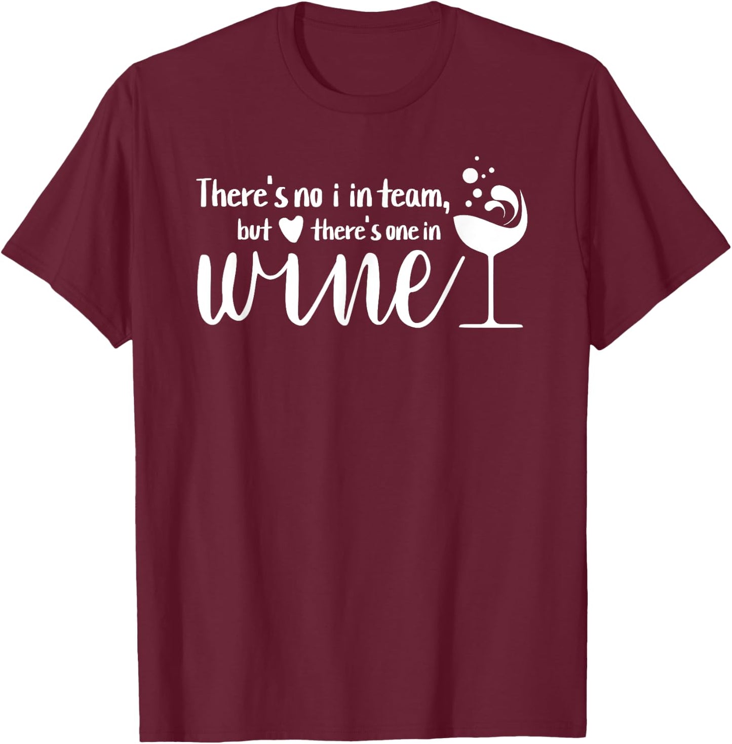 Funny Wine Phrase No I in Team But There's One in Wine T-Shirt - T-Shirt | Maroon