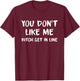 You Don't Like Me Bitch Get In Line Quote T-Shirt - T-Shirt | Maroon