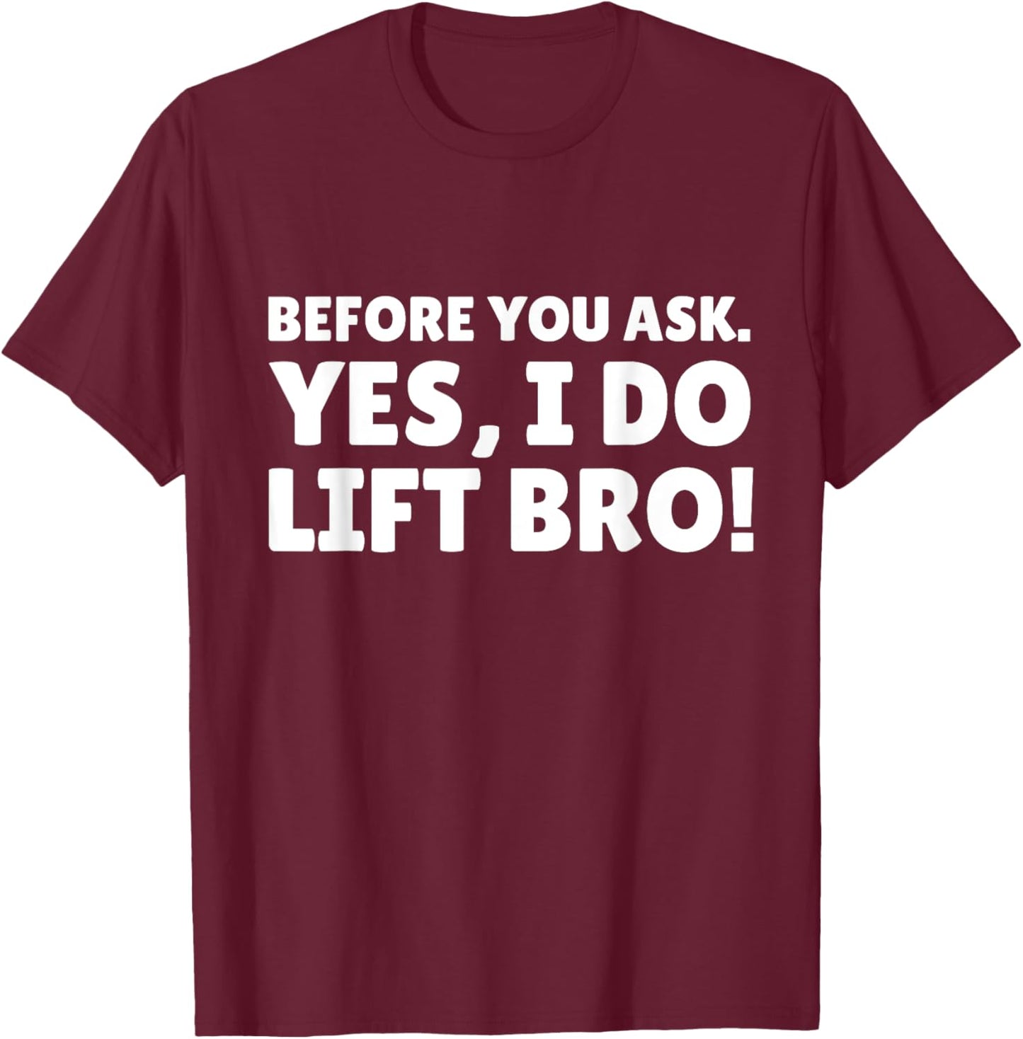Before You Ask. Yes, I do Lift Bro T-Shirt - T-Shirt | Maroon