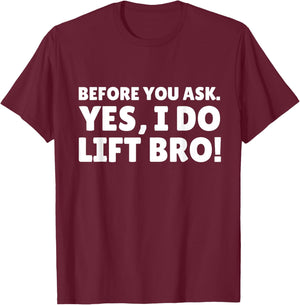 Before You Ask. Yes, I do Lift Bro T-Shirt - T-Shirt | Maroon