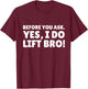Before You Ask. Yes, I do Lift Bro T-Shirt - T-Shirt | Maroon
