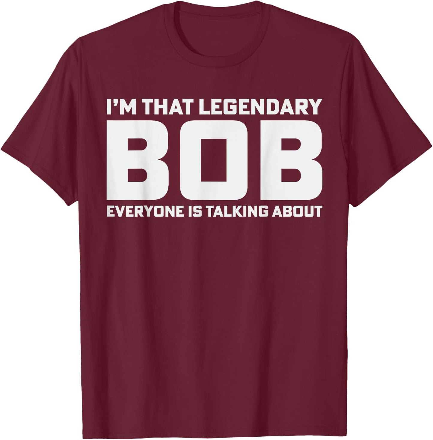 Bob Personal Name I'm That Legendary Bob Funny Bob T-Shirt - T-Shirt | Maroon