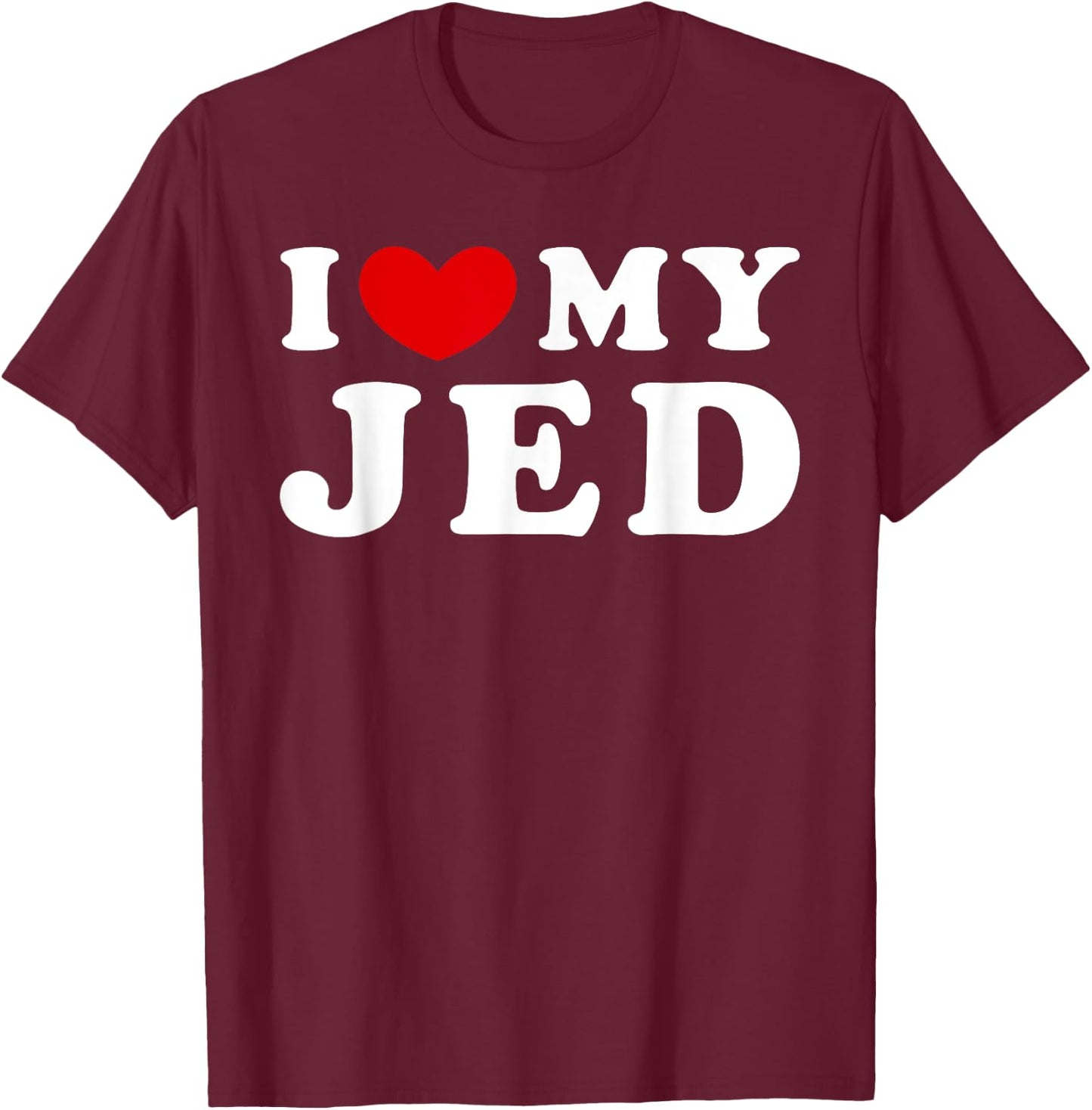 I Love My Jed, I Heart My Jed T-Shirt - T-Shirt | Maroon