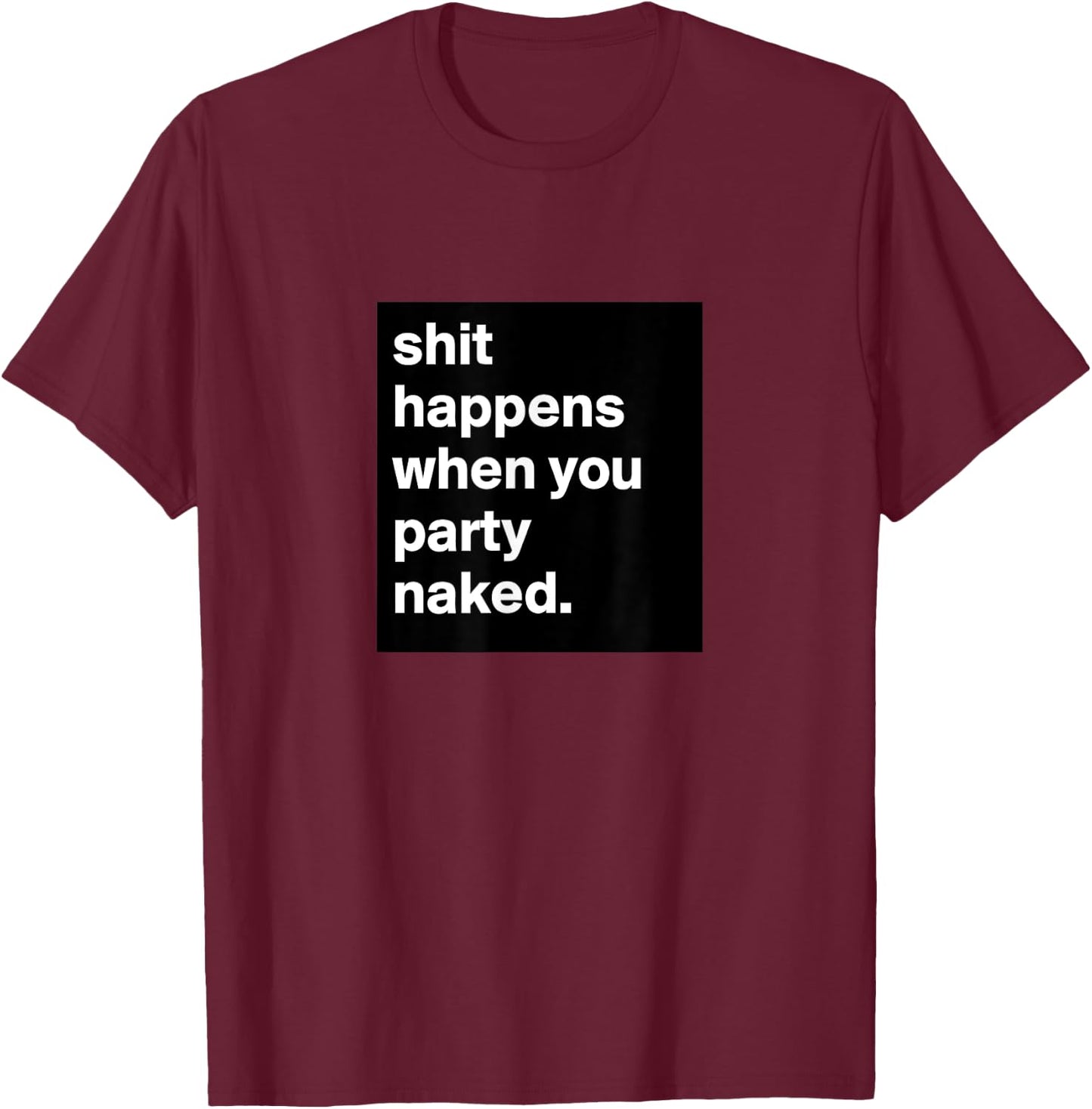 Shit Happens When You Party Naked T-Shirt - T-Shirt | Maroon