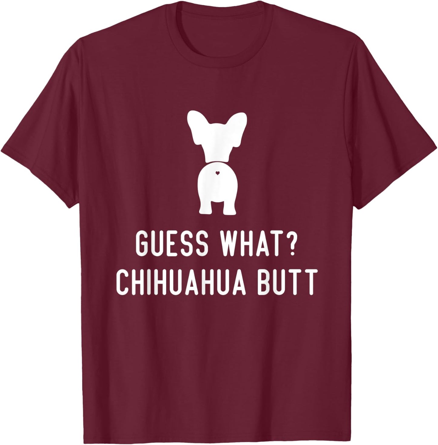 Chihuahua Funny Dog Love Women Men Guess What Chihuahua Butt T-Shirt - T-Shirt | Maroon