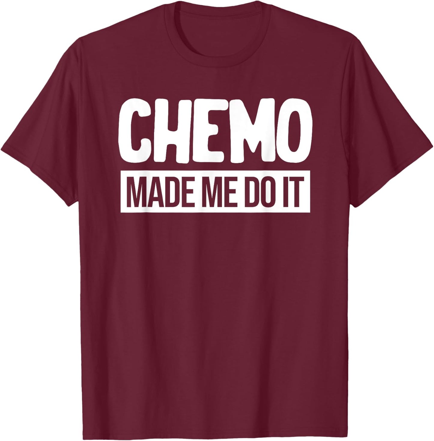 Chemo Made Me Do It Funny Chemo Radiation Lymphoma Cyst T-Shirt - T-Shirt | Maroon