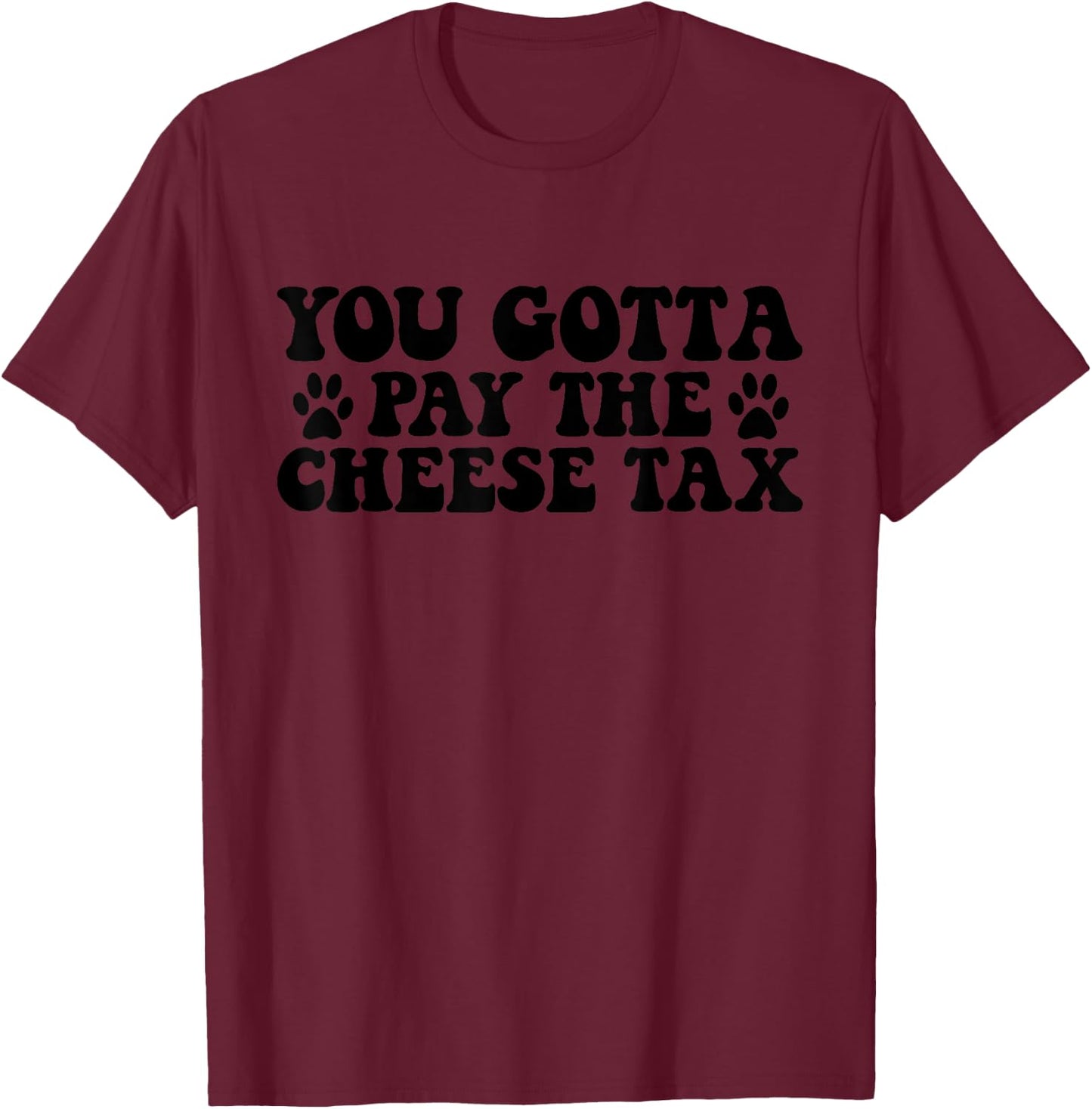 You Gotta Pay The Cheese Tax Funny Pet Dog Cheese Tax T-Shirt - T-Shirt | Maroon