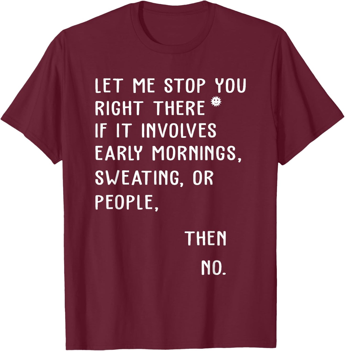 Let Me Stop You Right There If It Involves Early Morning T-Shirt - T-Shirt | Maroon