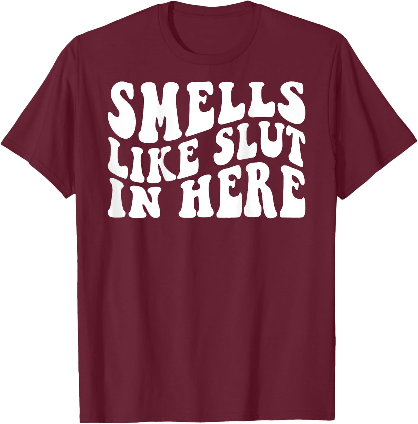 Smells Like Slut In Here Funny Offensive Adult Humor ON BACK T-Shirt - T-Shirt | Maroon