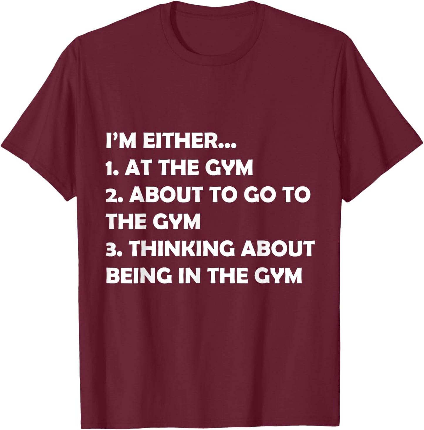 I'm Either At The Gym Or Going Funny Bodybuilding Fit Design T-Shirt - T-Shirt | Maroon