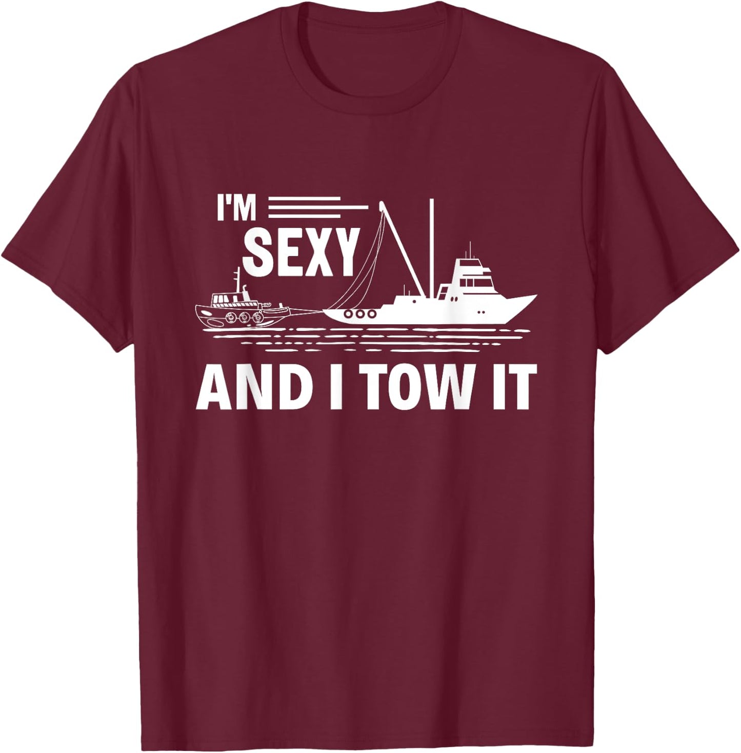 I'm Sexy and I Tow It Tug Captain Funny Boating T-Shirt - T-Shirt | Maroon