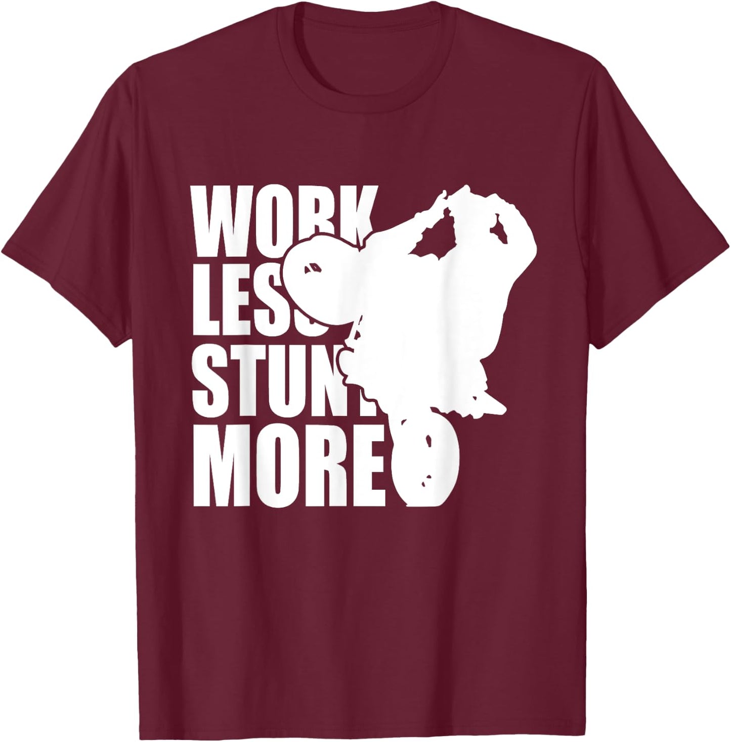 Work Less Stunt More Wheelie Motorcycle Rider Bike Fun Life T-Shirt - T-Shirt | Maroon