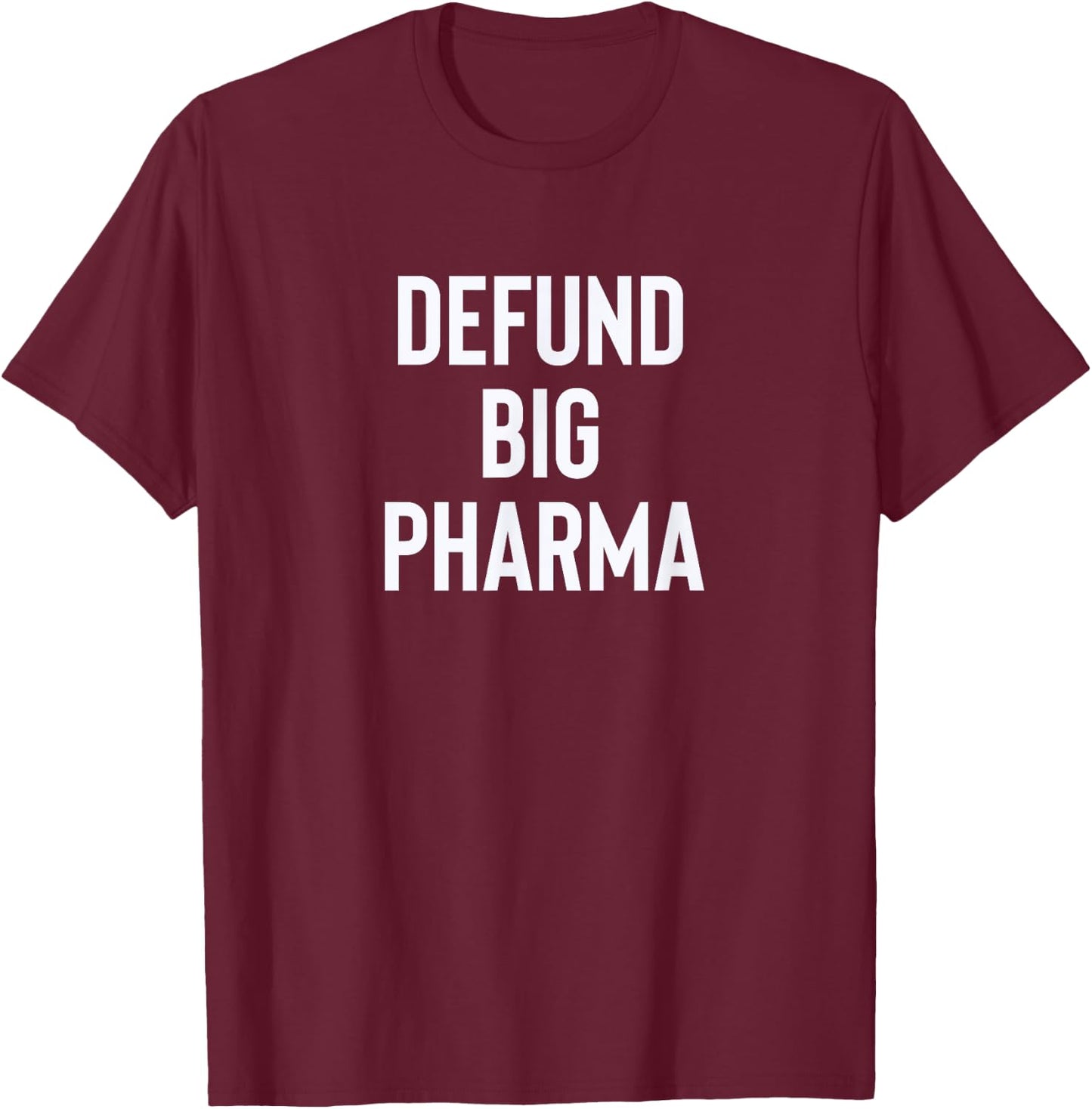 Defund Big Pharma Drug Companies Politics T-Shirt - T-Shirt | Maroon