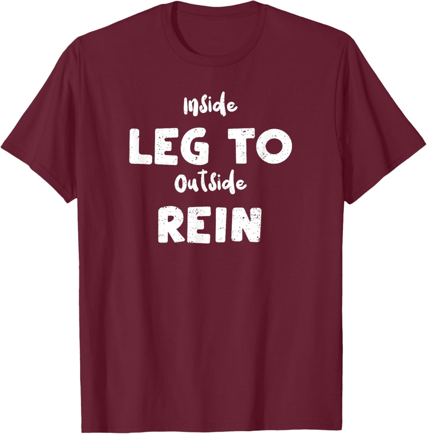 Dressage: Inside Leg To Outside Pure Horse Sayings T-Shirt - T-Shirt | Maroon
