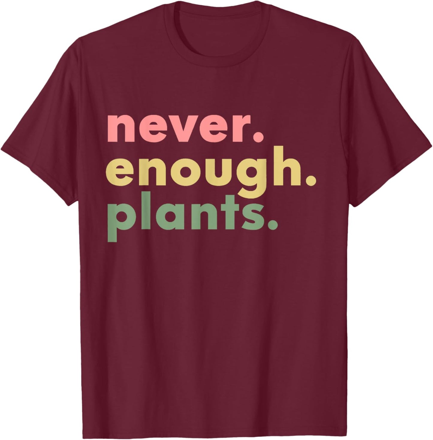 Never Enough Plants Funny Plant Lover Gardener Gardening T-Shirt - T-Shirt | Maroon