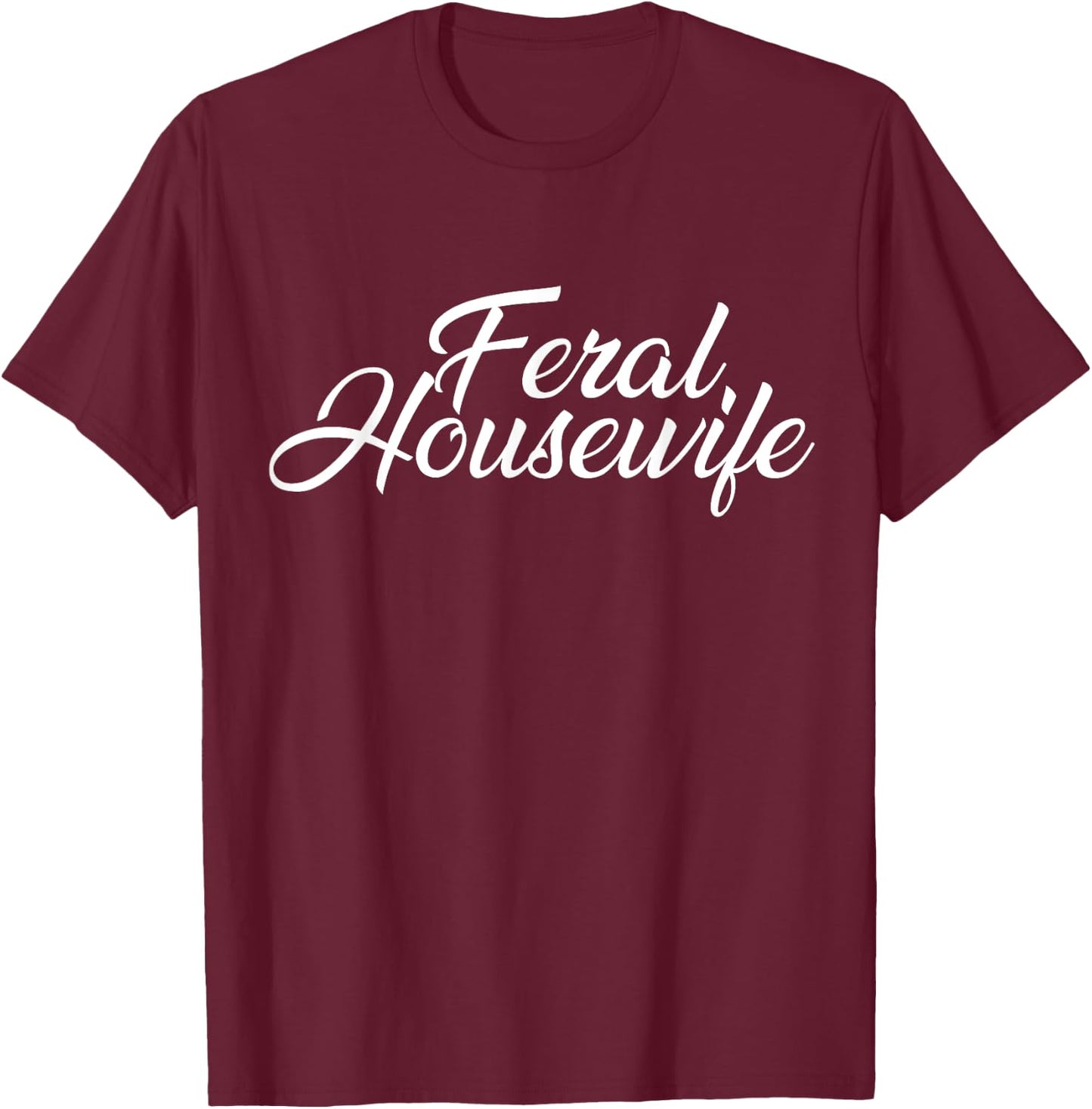 Feral Housewife Housewife Humor Mom T-Shirt - T-Shirt | Maroon