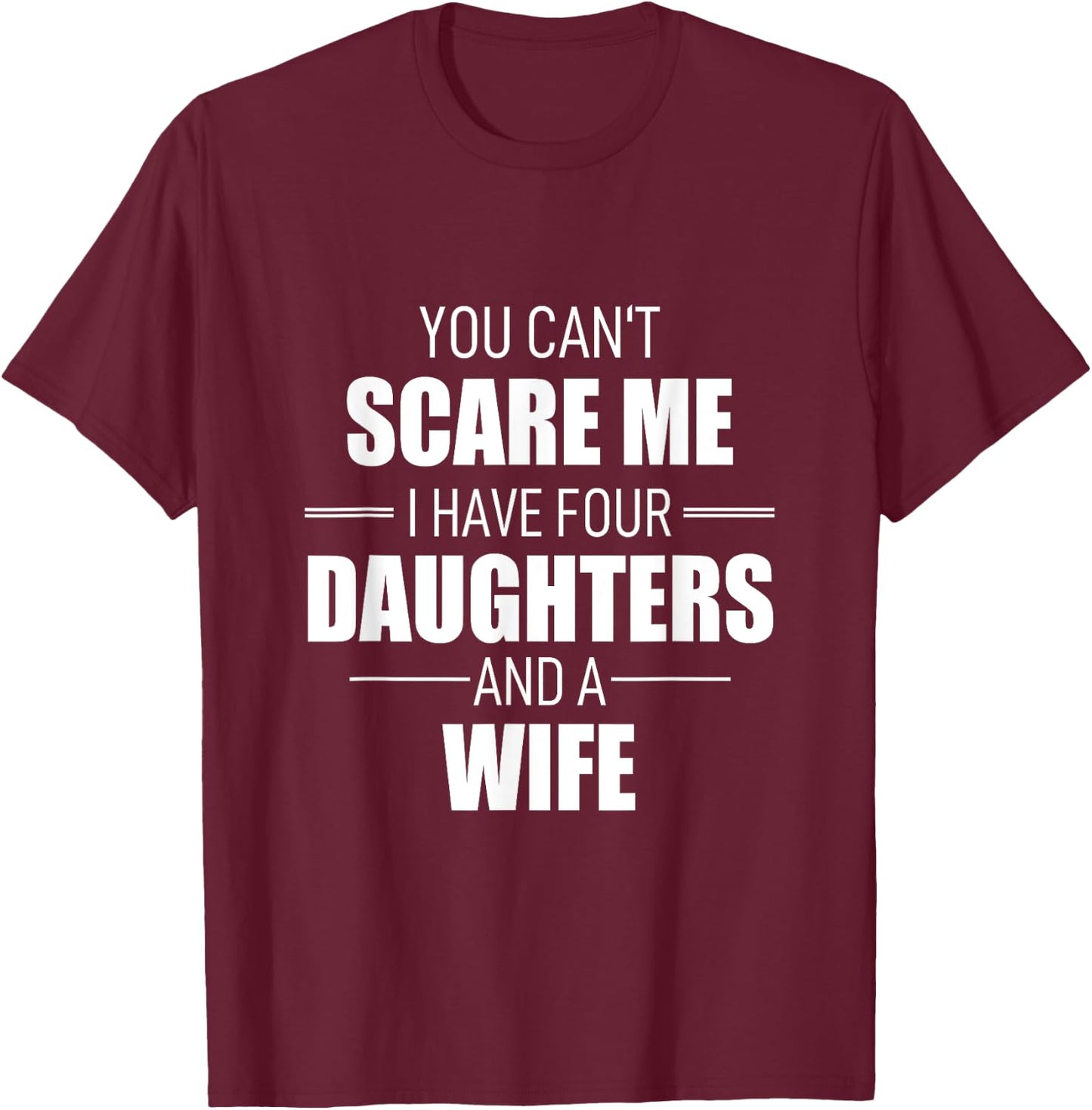 Fathers Day You Can´t Scare Me I Have 4 Daughters And A Wife T-Shirt - T-Shirt | Maroon