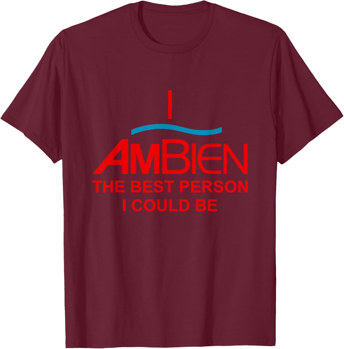 I Ambien The Best Person I Could Be Funny Quote T-Shirt - T-Shirt | Maroon