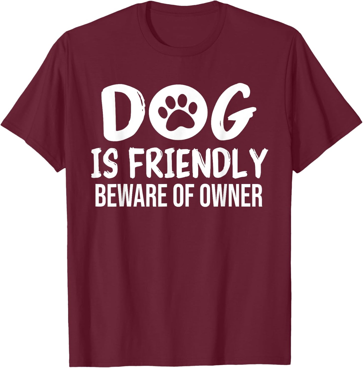 Dog is Friendly Beware of Owner Dog Funny Sarcastic T-Shirt - T-Shirt | Maroon