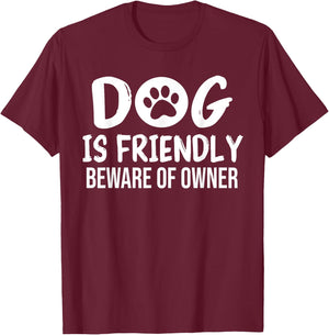 Dog is Friendly Beware of Owner Dog Funny Sarcastic T-Shirt - T-Shirt | Maroon