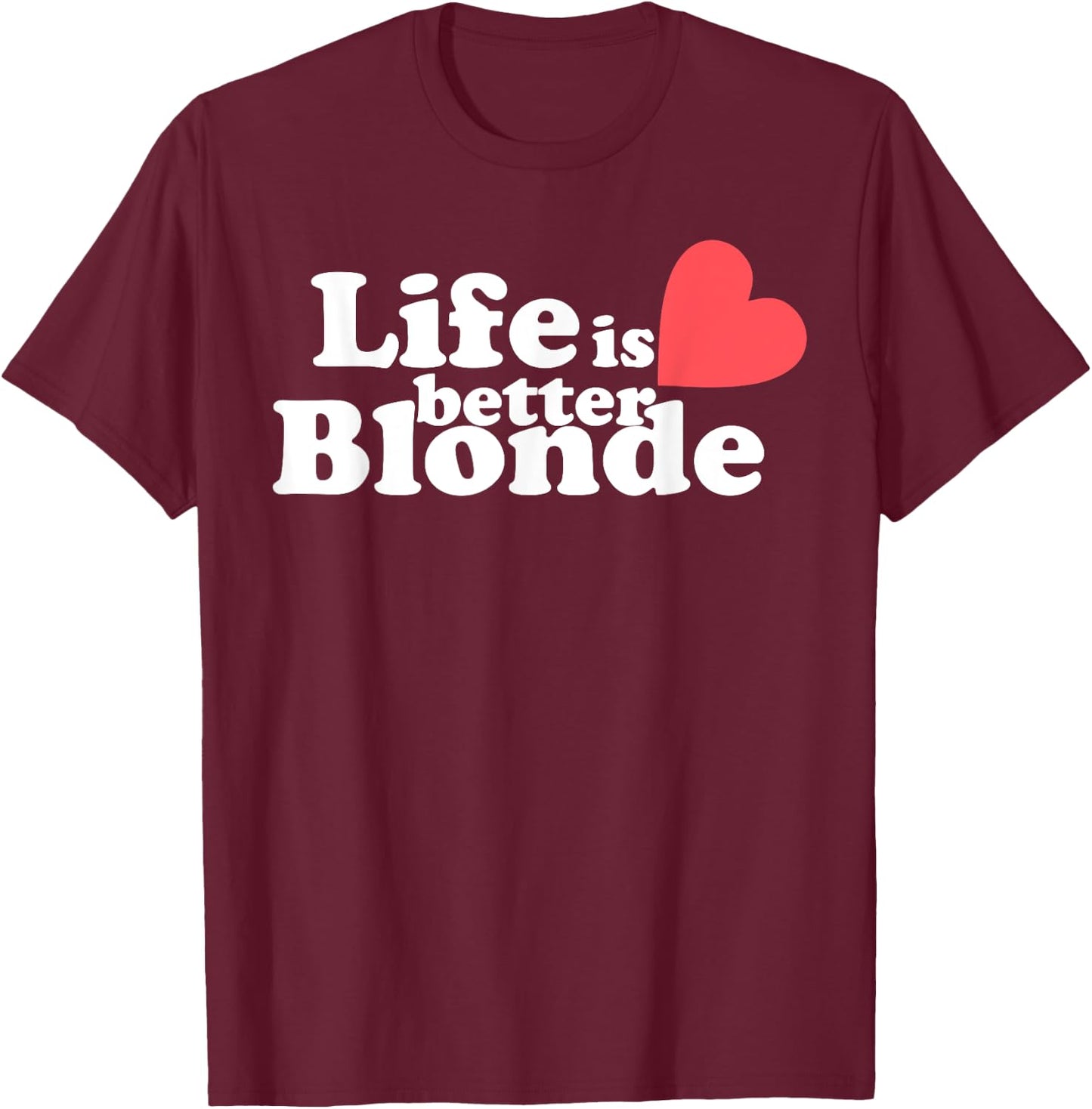 Life Is Better B.l.o.n.d.e Funny Apparel T-Shirt - T-Shirt | Maroon