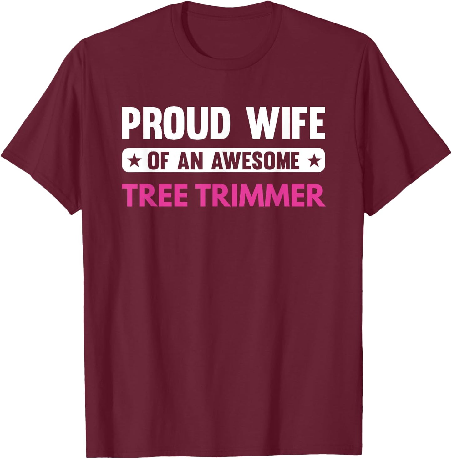 Proud Wife Of An Awesome Tree Trimmer T-Shirt - T-Shirt | Maroon