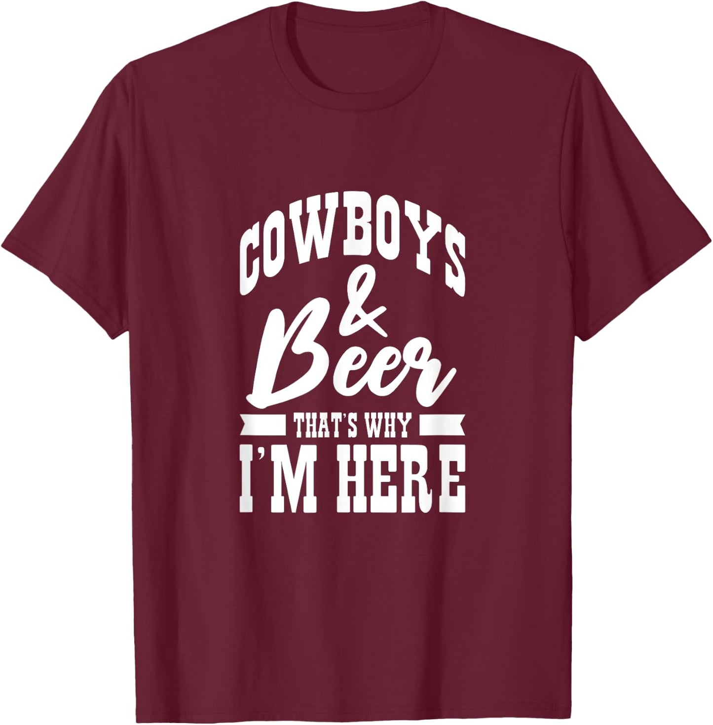 Cowboys And Beer That's Why I'm Here Cowboy Cowgirl T-Shirt - T-Shirt | Maroon