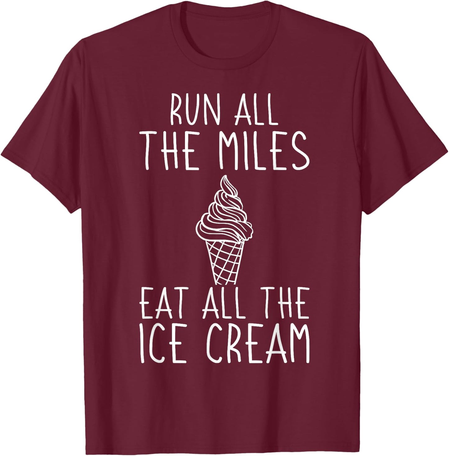 Running Funny Run All The Miles Eat All The Ice Cream Runner T-Shirt - T-Shirt | Maroon