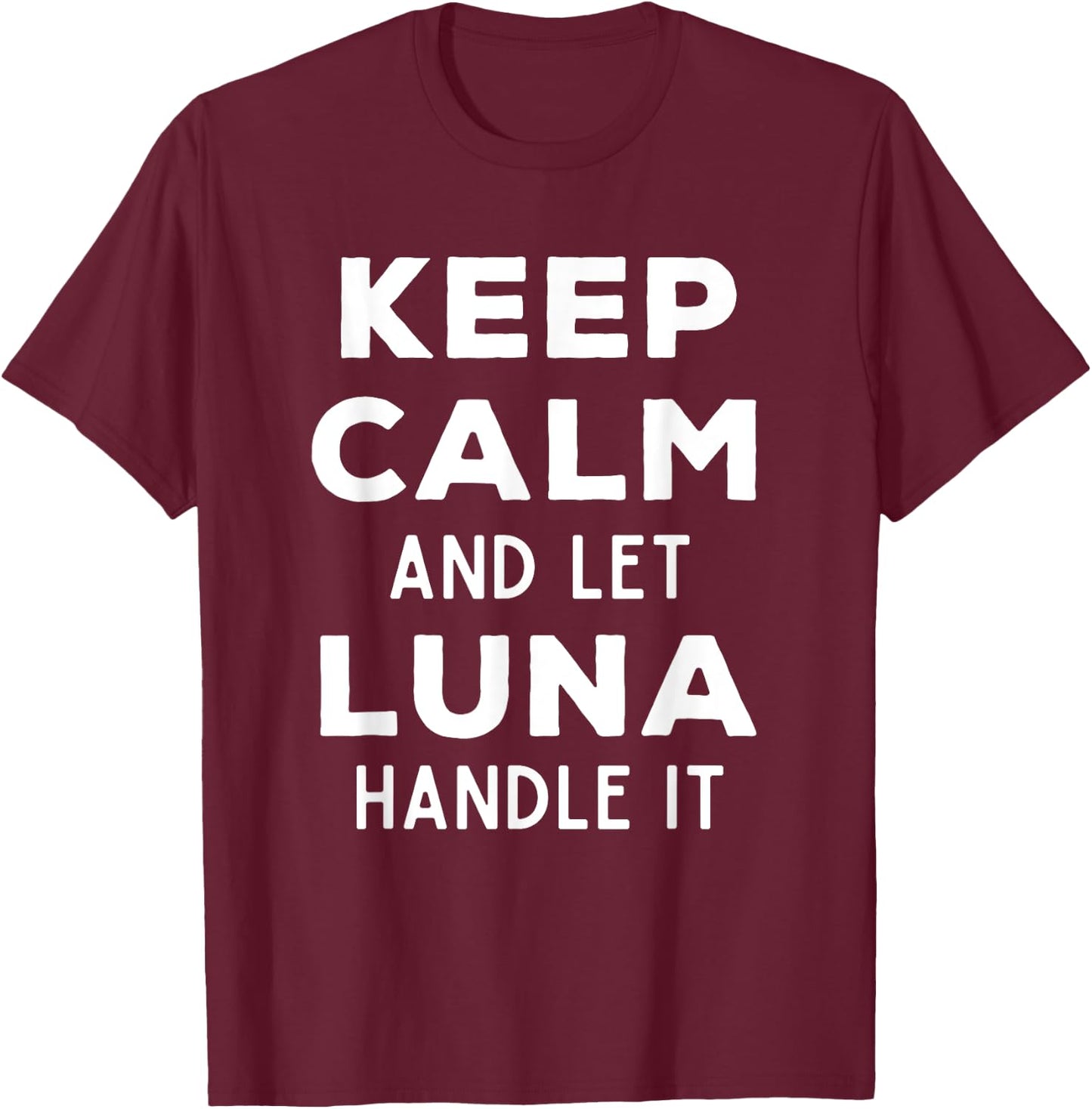 Keep Calm And Let Luna Handle It Best Funny Named Luna T-Shirt - T-Shirt | Maroon