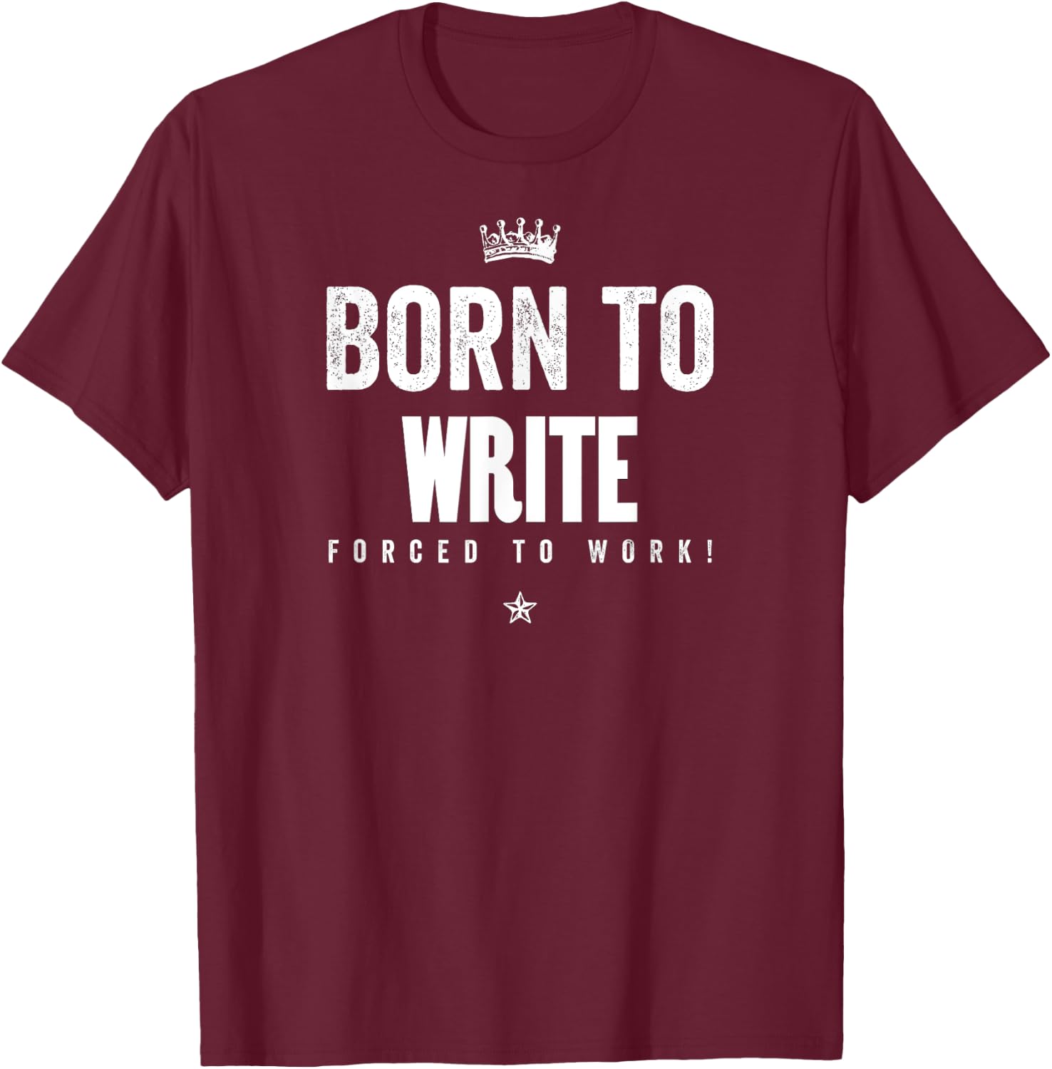 Funny Born to Write Forced to Work Writer Author Gift T-Shirt - T-Shirt | Maroon