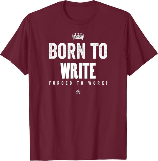 Funny Born to Write Forced to Work Writer Author Gift T-Shirt - T-Shirt | Maroon