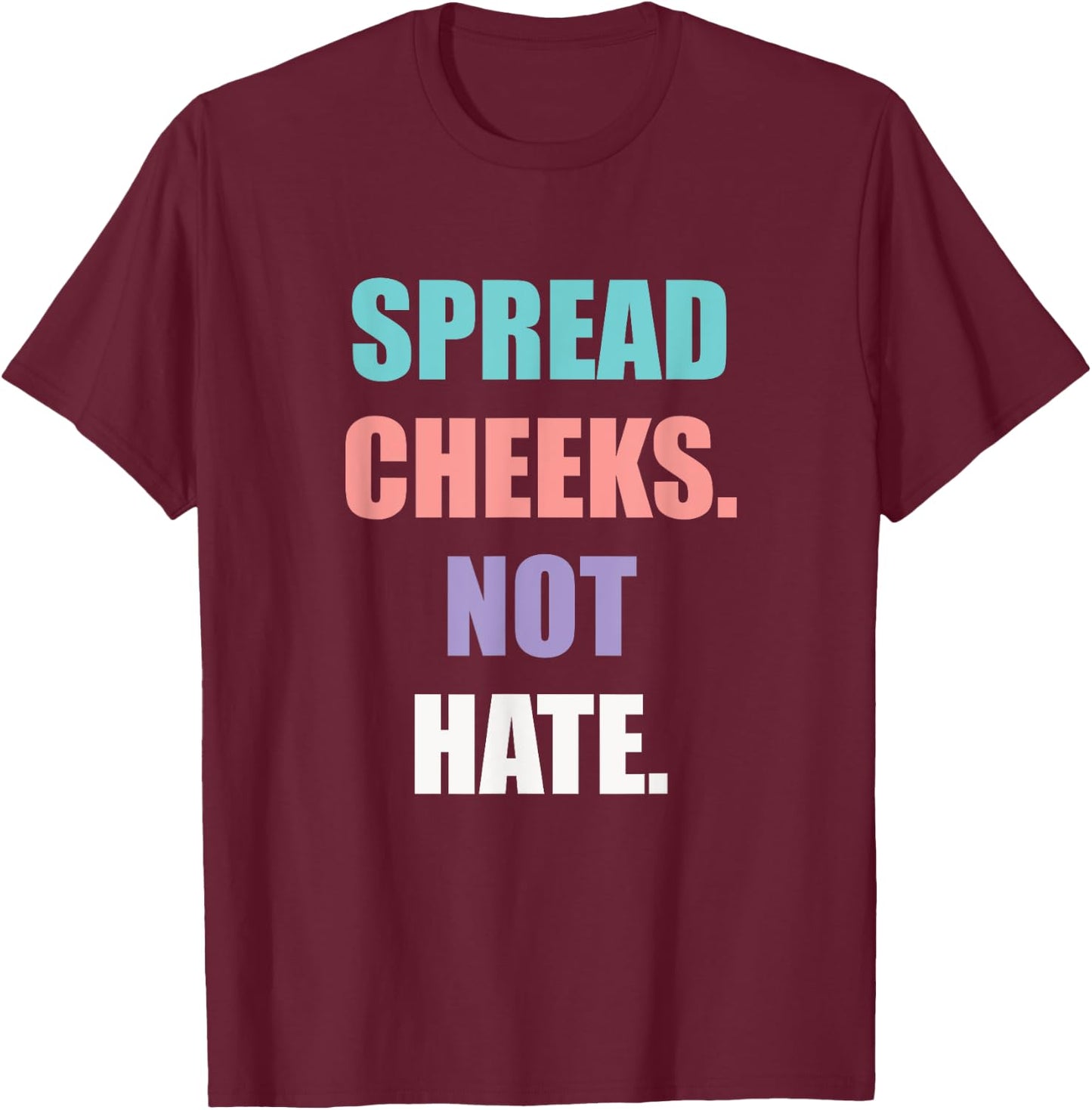 Spread Cheeks Not Hate T-Shirt - T-Shirt | Maroon
