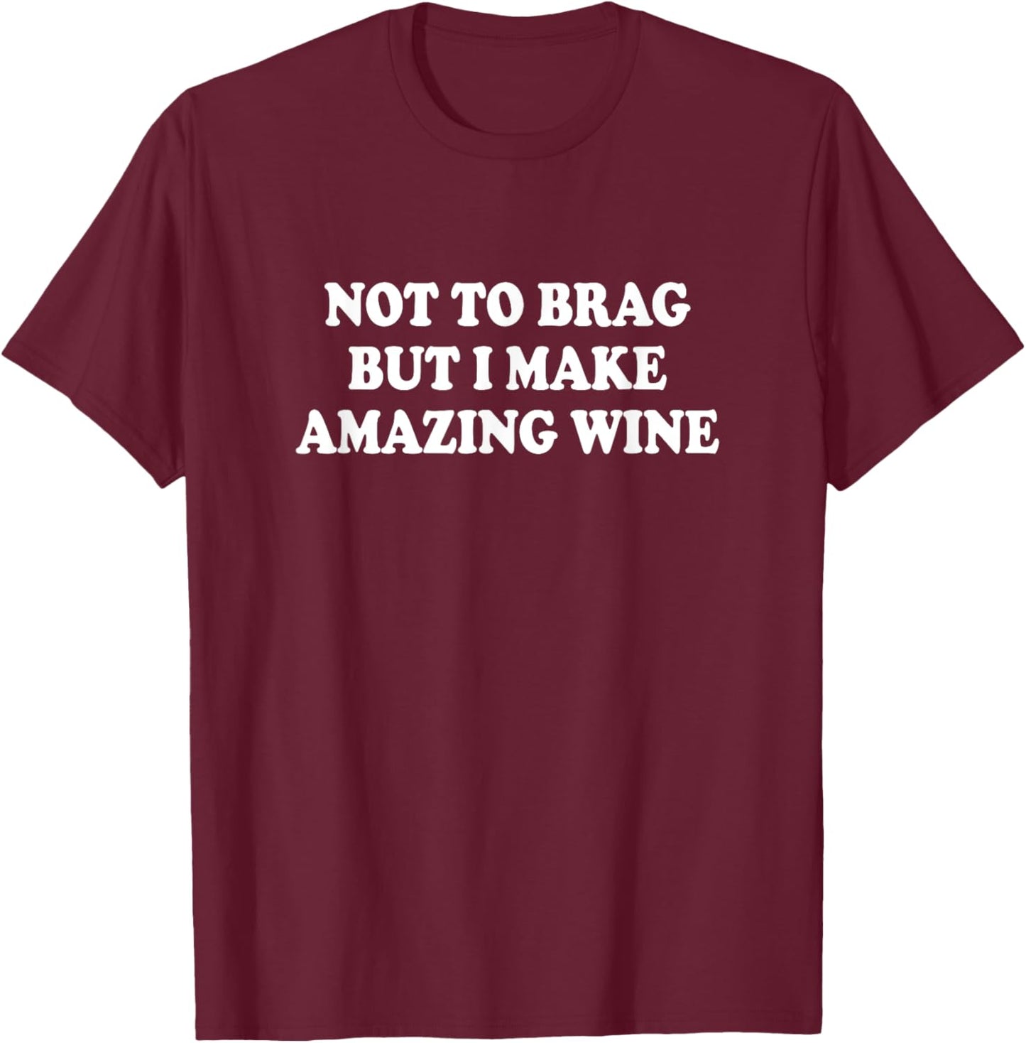 Not To Brag But I Make Amazing Wine Winemaker Winemaking T-Shirt - T-Shirt | Maroon