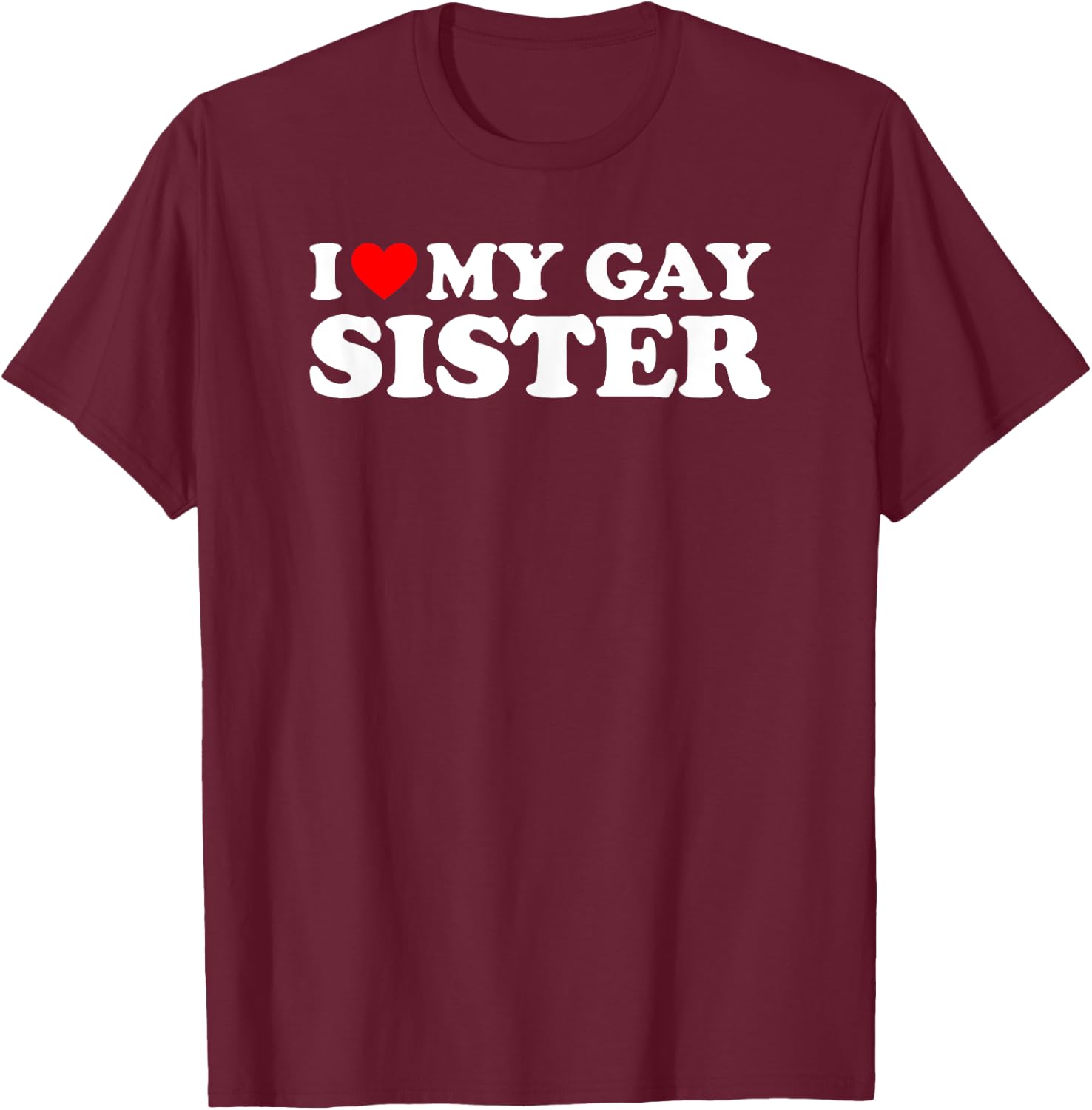I Love My Gay Sister T-Shirt - T-Shirt | Maroon