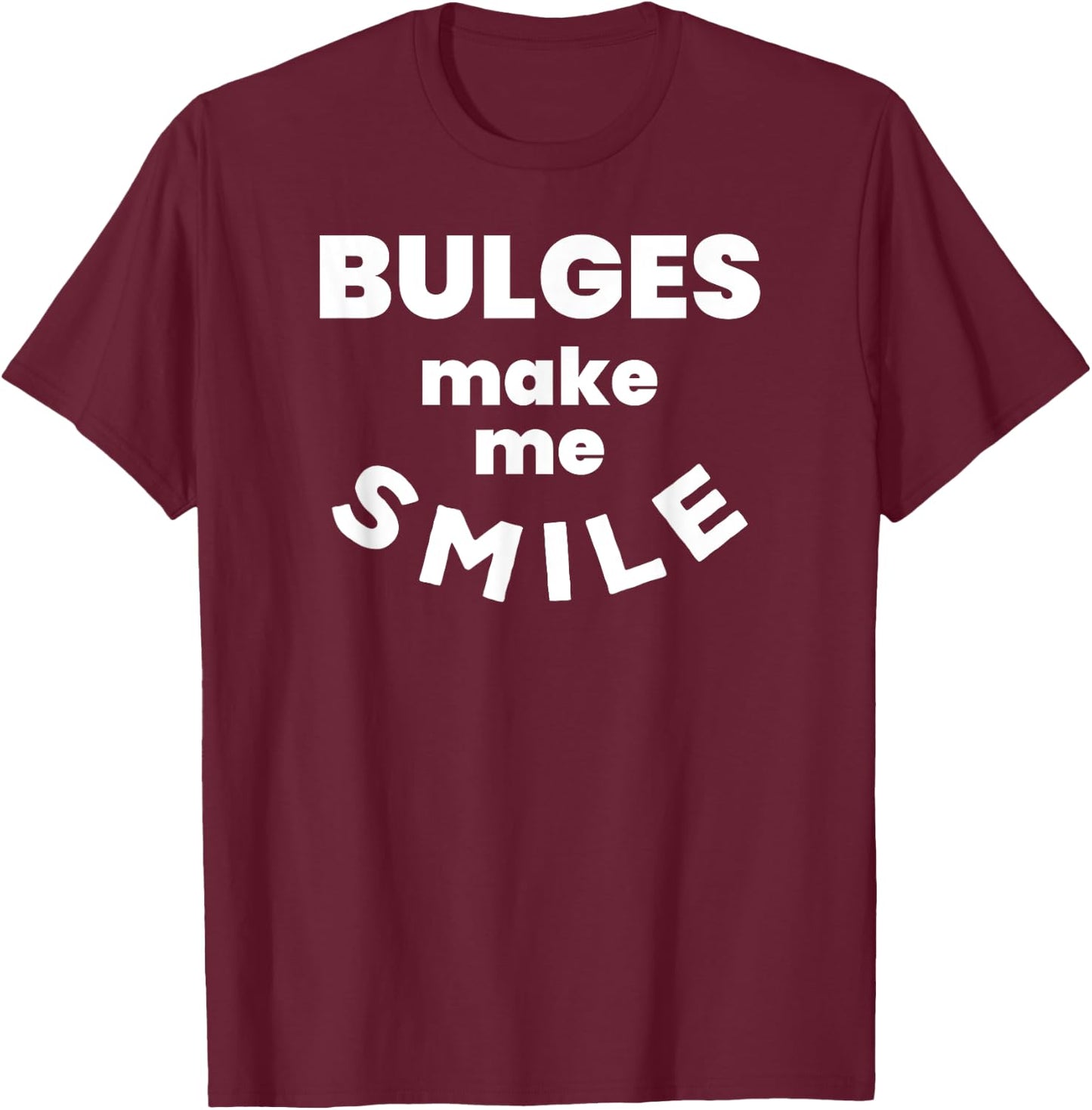 Bulges Make Me Smile - Funny Naughty Rude Adult Humor T-Shirt - T-Shirt | Maroon