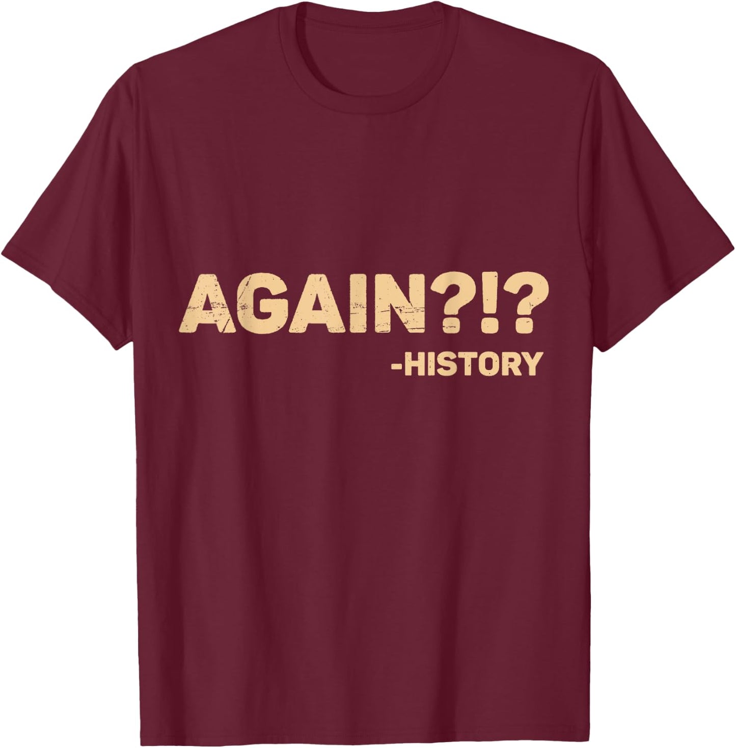 Funny History Teacher Saying Again?!? History - Black, Small, -Adults, Short Sleeve, Cotton 65% Polyester 35% T-Shirt - T-Shirt | Maroon