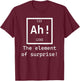 Ah! The element of surprise! chemistry science jokes T-Shirt - T-Shirt | Maroon