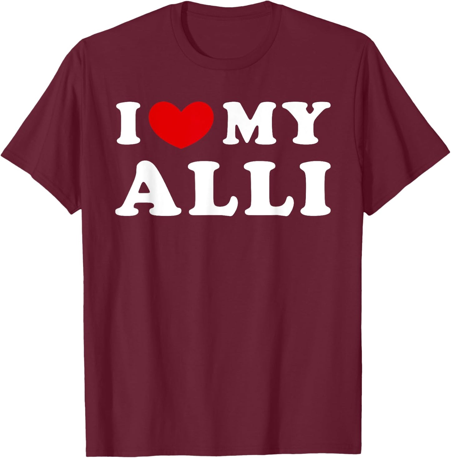 I Love My Alli, I Heart My Alli T-Shirt - T-Shirt | Maroon