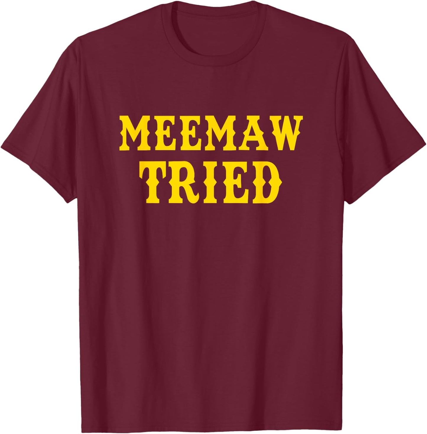 Meemaw Tried Funny T-Shirt - T-Shirt | Maroon