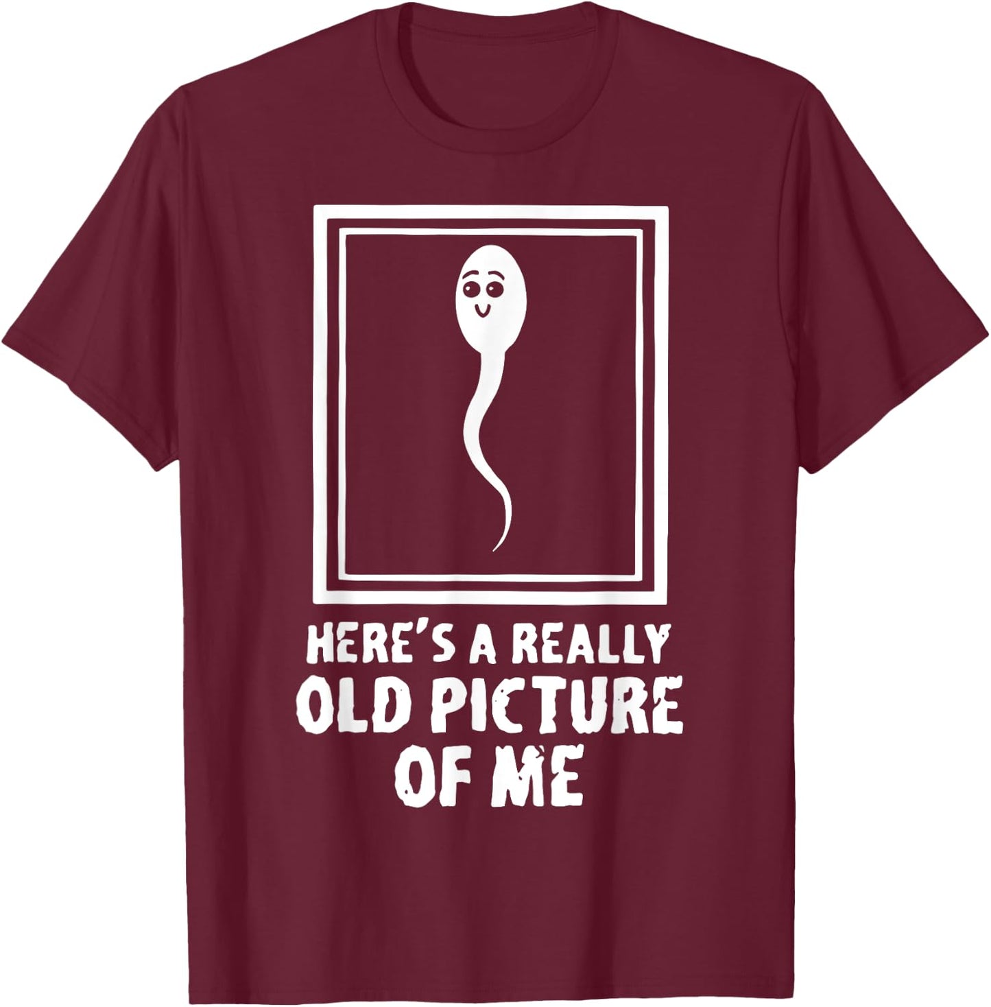 Here's A Really Old Picture Of Me Funny Fun Sperm Birthday T-Shirt - T-Shirt | Maroon