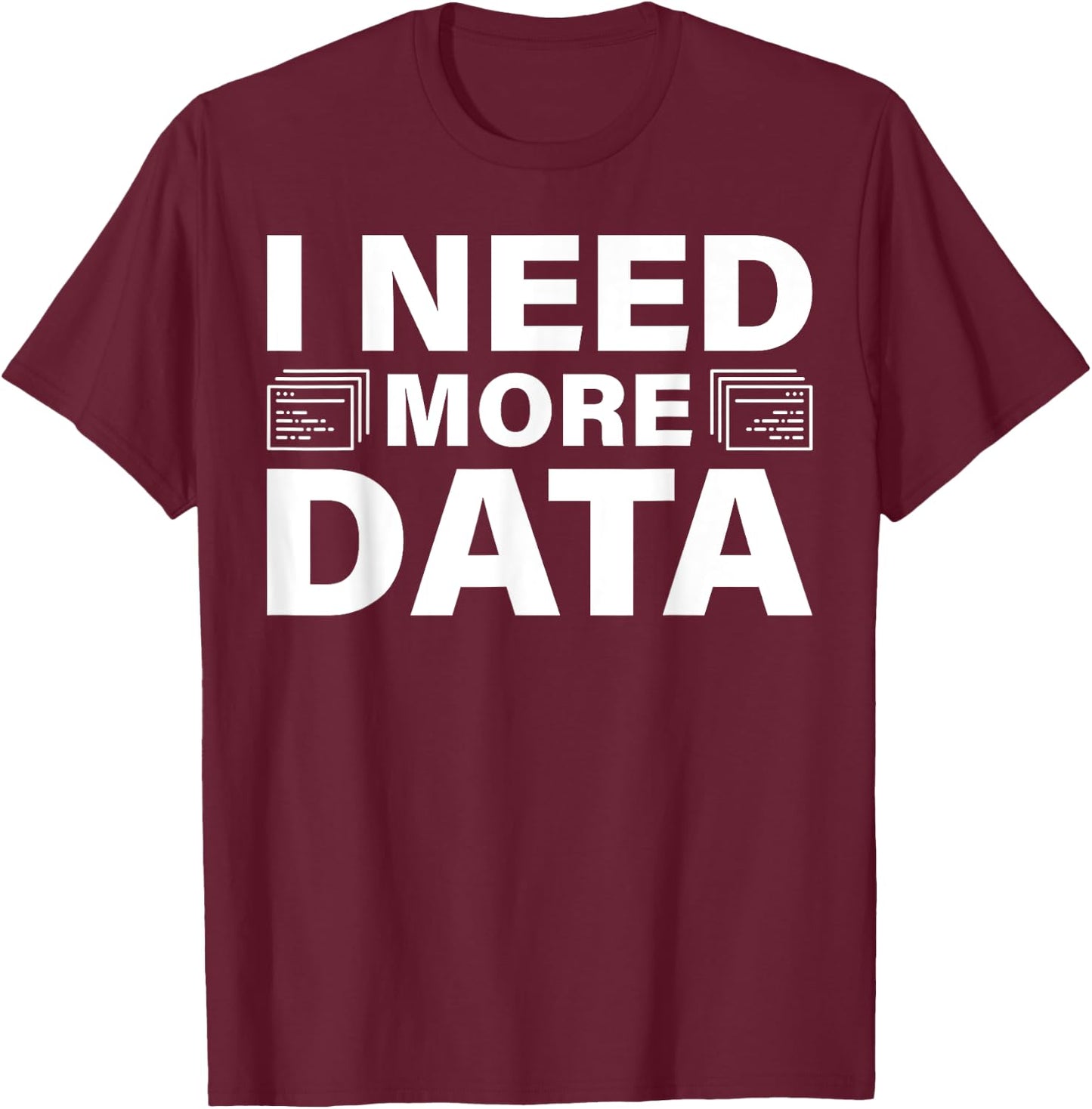 I Need More Data Design For Data Scientists T-Shirt - T-Shirt | Maroon