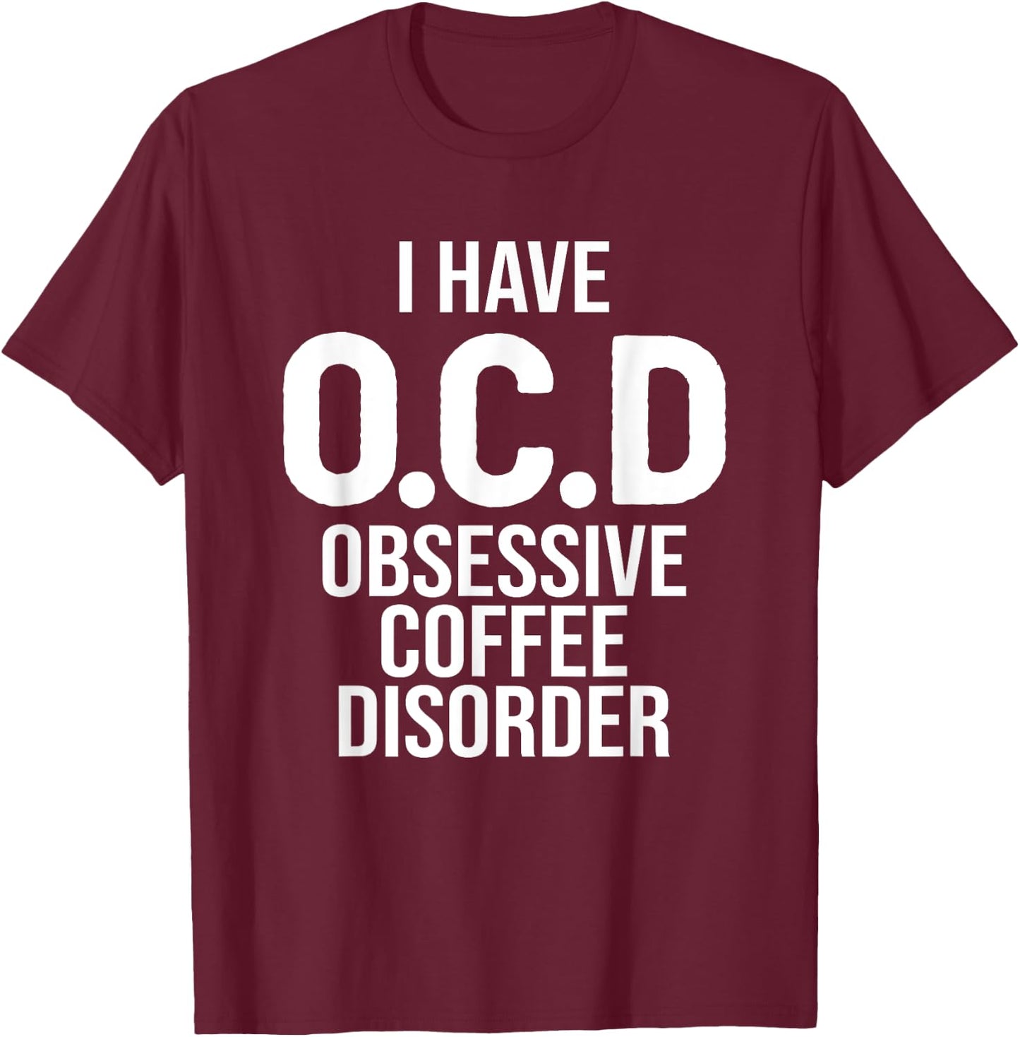 I have OCD Obsessive Coffee Disorder, Funny Coffee Lover T-Shirt - T-Shirt | Maroon