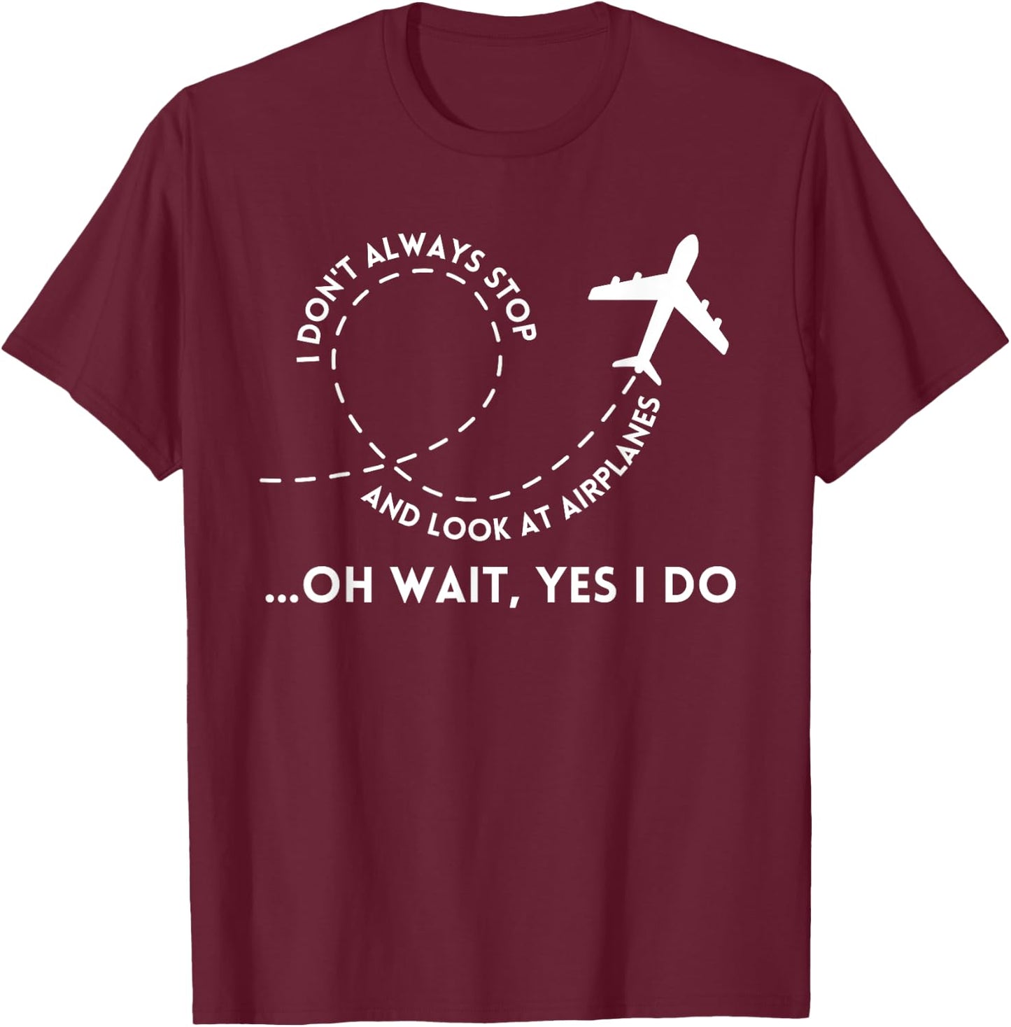 I Don't Always Stop And Look At Airplanes Funny Quote T-Shirt - T-Shirt | Maroon