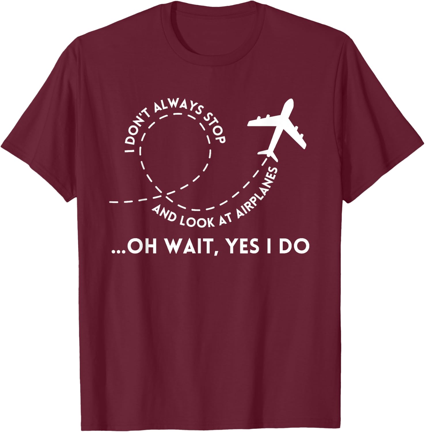 I Don't Always Stop And Look At Airplanes Funny Quote T-Shirt - T-Shirt | Maroon