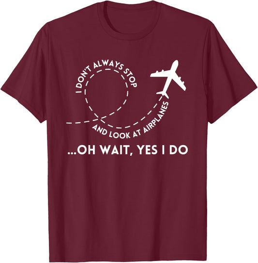 I Don't Always Stop And Look At Airplanes Funny Quote T-Shirt - T-Shirt | Maroon