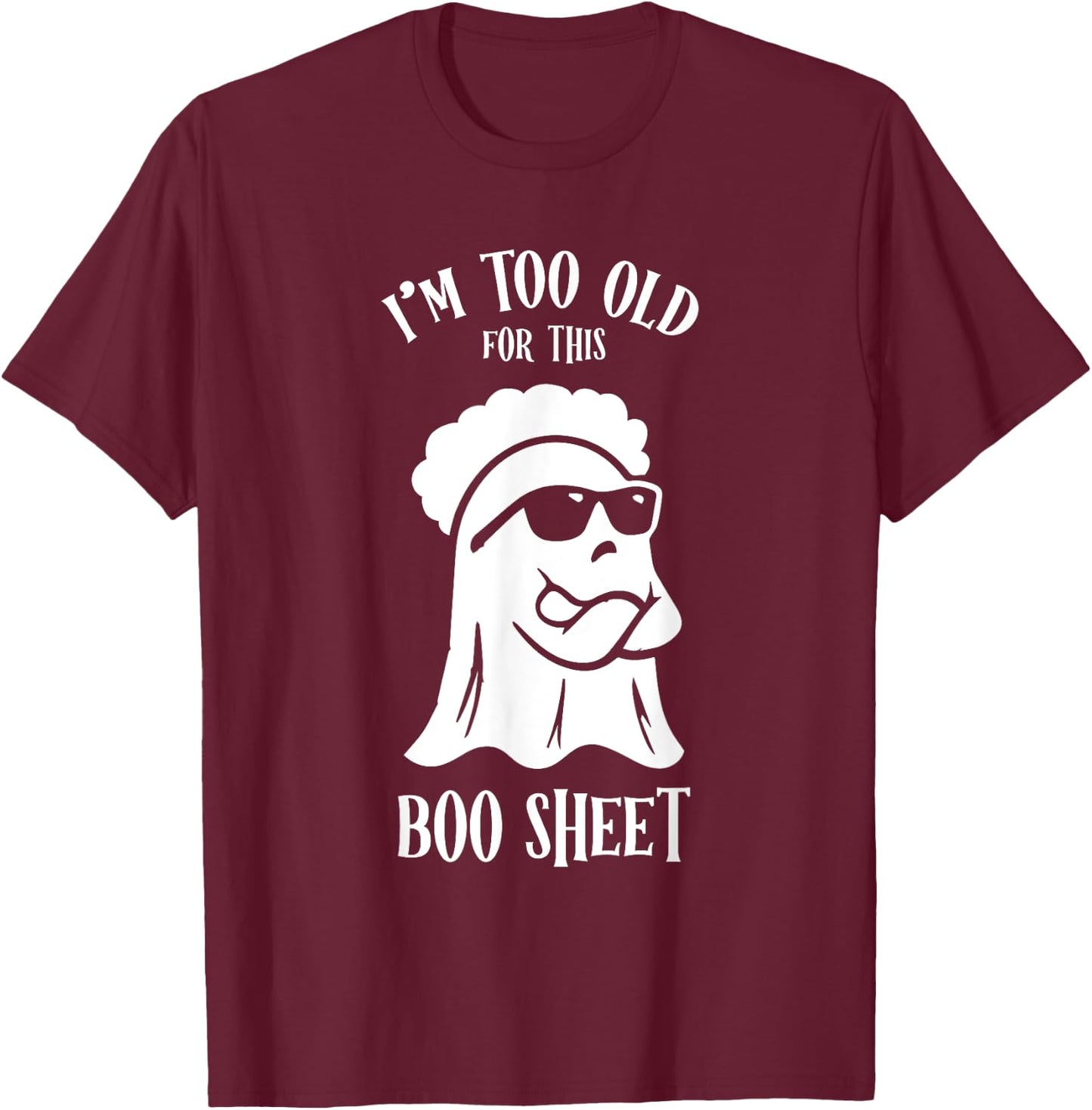 I’m Too Old For This Boo Sheet Ghost Funny Halloween Costume T-Shirt - T-Shirt | Maroon