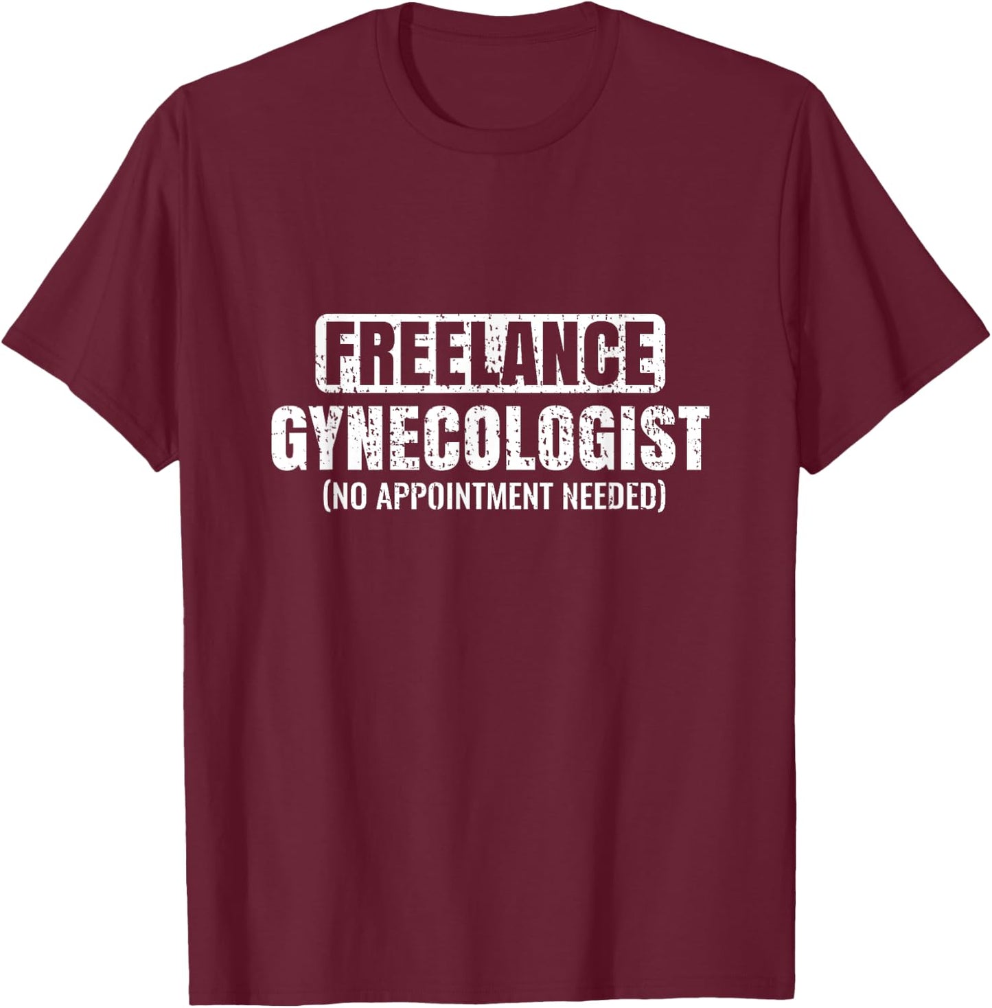 Funny Freelance Gynecologist Humorous Gynecology T-Shirt - T-Shirt | Maroon