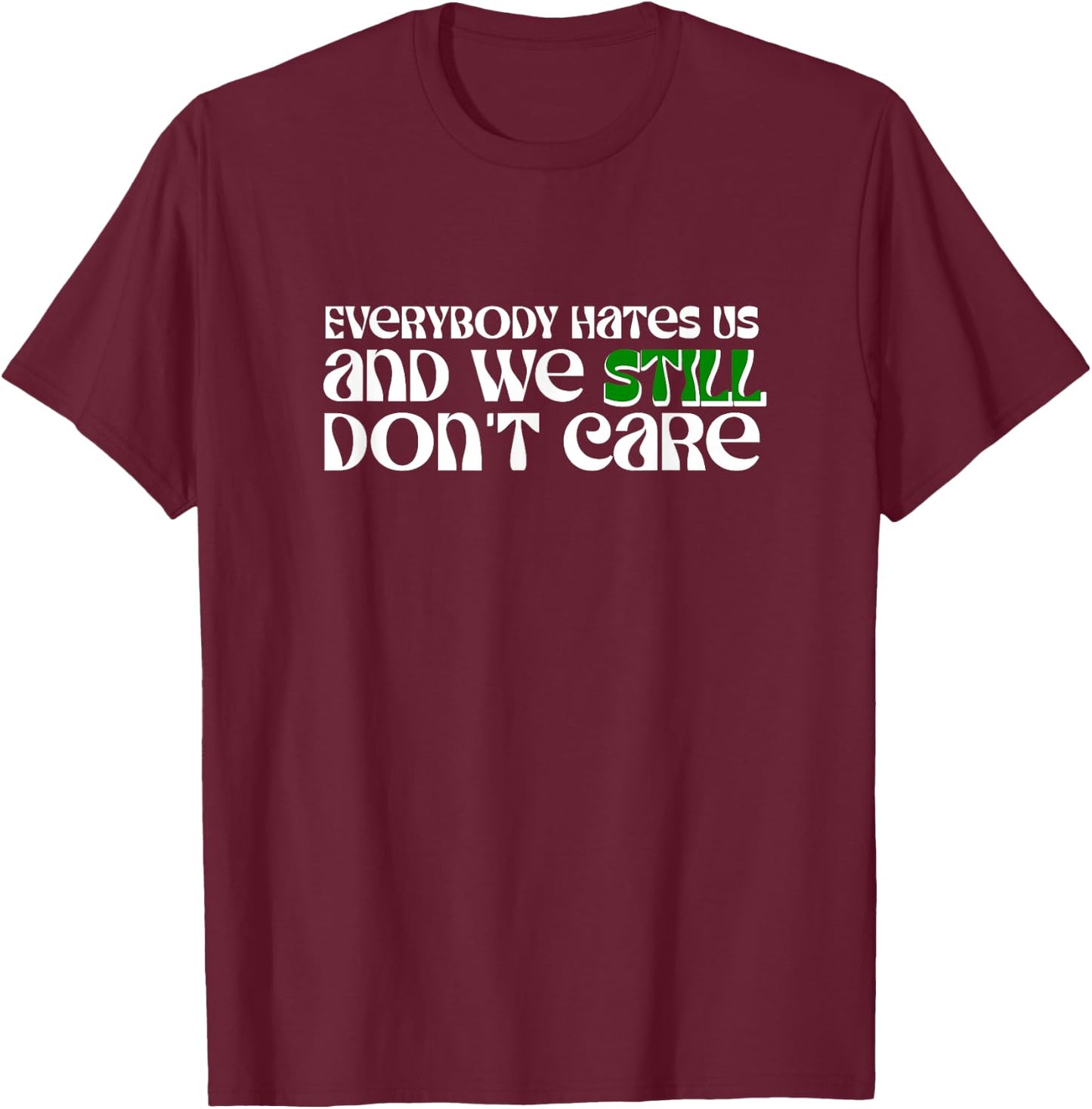 Funny Everybody Hates Us and We Still Don't Care T-Shirt - T-Shirt | Maroon