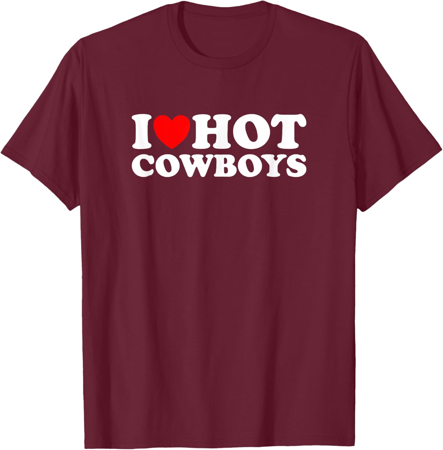 I Love Hot Cowboys, I Heart Hot Cowboys Lover - Cowgirl T-Shirt - T-Shirt | Maroon