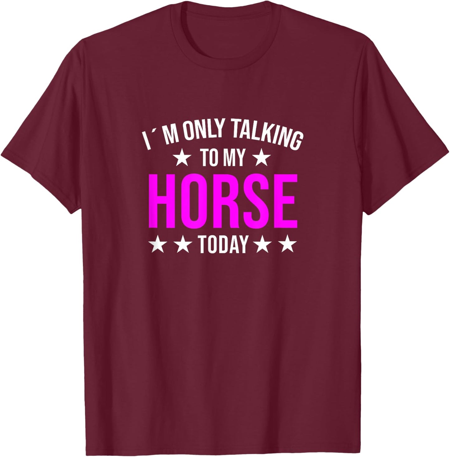 I'm Only Talking to My Horse Today Horses Quote Pony Humor T-Shirt - T-Shirt | Maroon